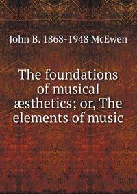 The foundations of musical ?sthetics; or, The elements of music