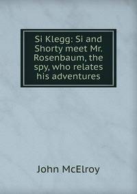 Si Klegg: Si and Shorty meet Mr. Rosenbaum, the spy, who relates his adventures