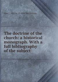 The doctrine of the church: a historical monograph. With a full bibliography of the subject