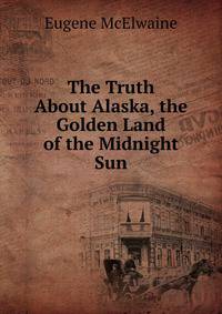 The Truth About Alaska, the Golden Land of the Midnight Sun