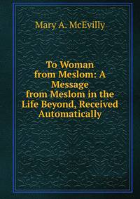 To Woman from Meslom: A Message from Meslom in the Life Beyond, Received Automatically