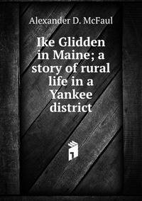 Ike Glidden in Maine; a story of rural life in a Yankee district