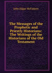The Messages of the Prophetic and Priestly Historians: The Writings of the Historians of the Old Testament
