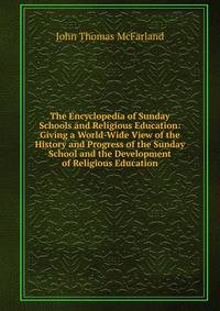 The Encyclopedia of Sunday Schools and Religious Education: Giving a World-Wide View of the History and Progress of the Sunday School and the Development of Religious Education.