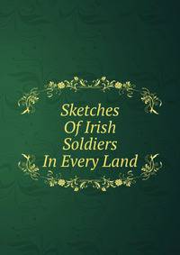 Sketches Of Irish Soldiers In Every Land