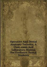 Operative And Dental Anatomy Technics; A Class-room And Laboratory Manual For Freshmen Dental Students