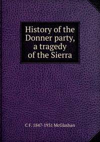 History of the Donner party, a tragedy of the Sierra