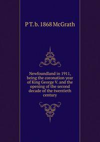 Newfoundland in 1911, being the coronation year of King George V. and the opening of the second decade of the twentieth century