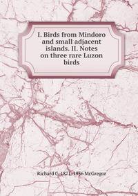 I. Birds from Mindoro and small adjacent islands. II. Notes on three rare Luzon birds