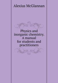 Physics and inorganic chemistry. A manual for students and practitioners