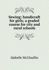 Sewing; handicraft for girls; a graded course for city and rural schools