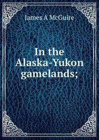 In the Alaska-Yukon gamelands;