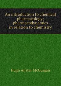 An introduction to chemical pharmacology; pharmacodynamics in relation to chemistry