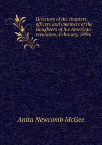 Directory of the chapters, officers and members of the Daughters of the American revolution, February, 1896;