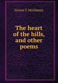 The heart of the hills, and other poems