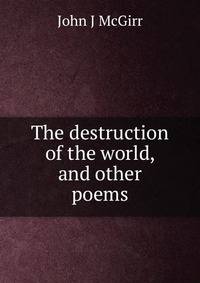 The destruction of the world, and other poems.