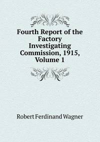 Fourth Report of the Factory Investigating Commission, 1915, Volume 1