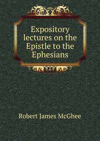 Expository lectures on the Epistle to the Ephesians