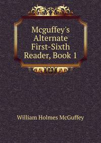Mcguffey's Alternate First-Sixth Reader, Book 1