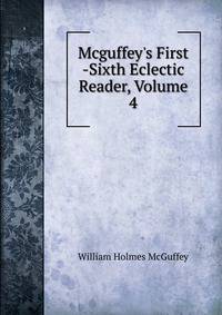 Mcguffey's First -Sixth Eclectic Reader, Volume 4