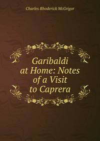 Garibaldi at Home: Notes of a Visit to Caprera