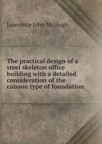 The practical design of a steel skeleton office building with a detailed consideration of the caisson type of foundation