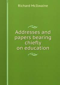 Addresses and papers bearing chiefly on education
