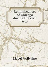 Reminiscences of Chicago during the civil war