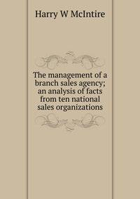 The management of a branch sales agency; an analysis of facts from ten national sales organizations