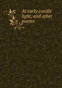 At early candle light, and other poems