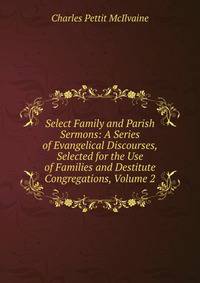 Select Family and Parish Sermons: A Series of Evangelical Discourses, Selected for the Use of Families and Destitute Congregations, Volume 2