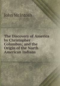 The Discovery of America by Christopher Columbus; and the Origin of the North American Indians