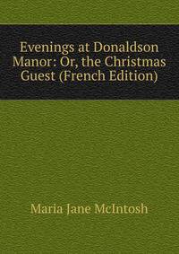 Evenings at Donaldson Manor: Or, the Christmas Guest (French Edition)