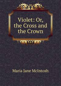 Violet: Or, the Cross and the Crown