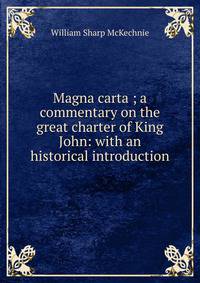 Magna carta ; a commentary on the great charter of King John: with an historical introduction