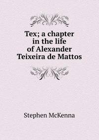 Tex; a chapter in the life of Alexander Teixeira de Mattos