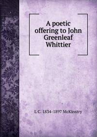 A poetic offering to John Greenleaf Whittier