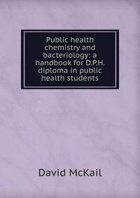 Public health chemistry and bacteriology: a handbook for D.P.H. diploma in public health students
