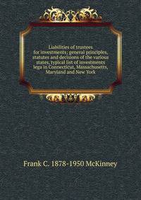 Liabilities of trustees for investments; general principles, statutes and decisions of the various states, typical list of investments lega in Connecticut, Massachusetts, Maryland and New York