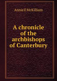 A chronicle of the archbishops of Canterbury