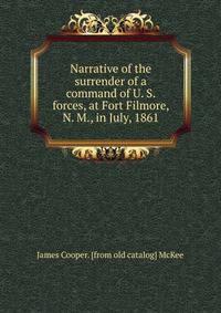 Narrative of the surrender of a command of U. S. forces, at Fort Filmore, N. M., in July, 1861