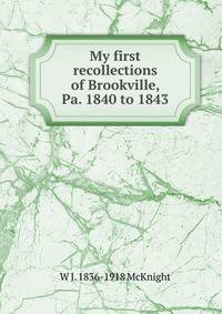 My first recollections of Brookville, Pa. 1840 to 1843
