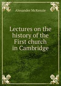 Lectures on the history of the First church in Cambridge