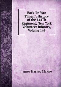 Back "In War Times.": History of the 144Th Regiment, New York Volunteer Infantry, Volume 144