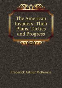 The American Invaders: Their Plans, Tactics and Progress