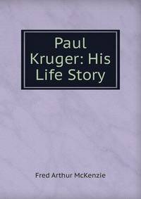 Paul Kruger: His Life Story