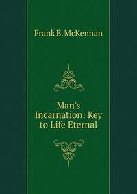 Man's Incarnation: Key to Life Eternal.