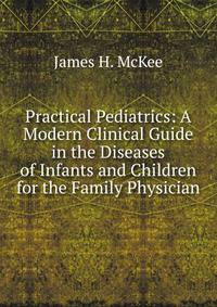 Practical Pediatrics: A Modern Clinical Guide in the Diseases of Infants and Children for the Family Physician