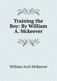Training the Boy: By William A. Mckeever