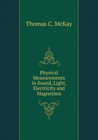 Physical Measurements in Sound, Light, Electricity and Magnetism
